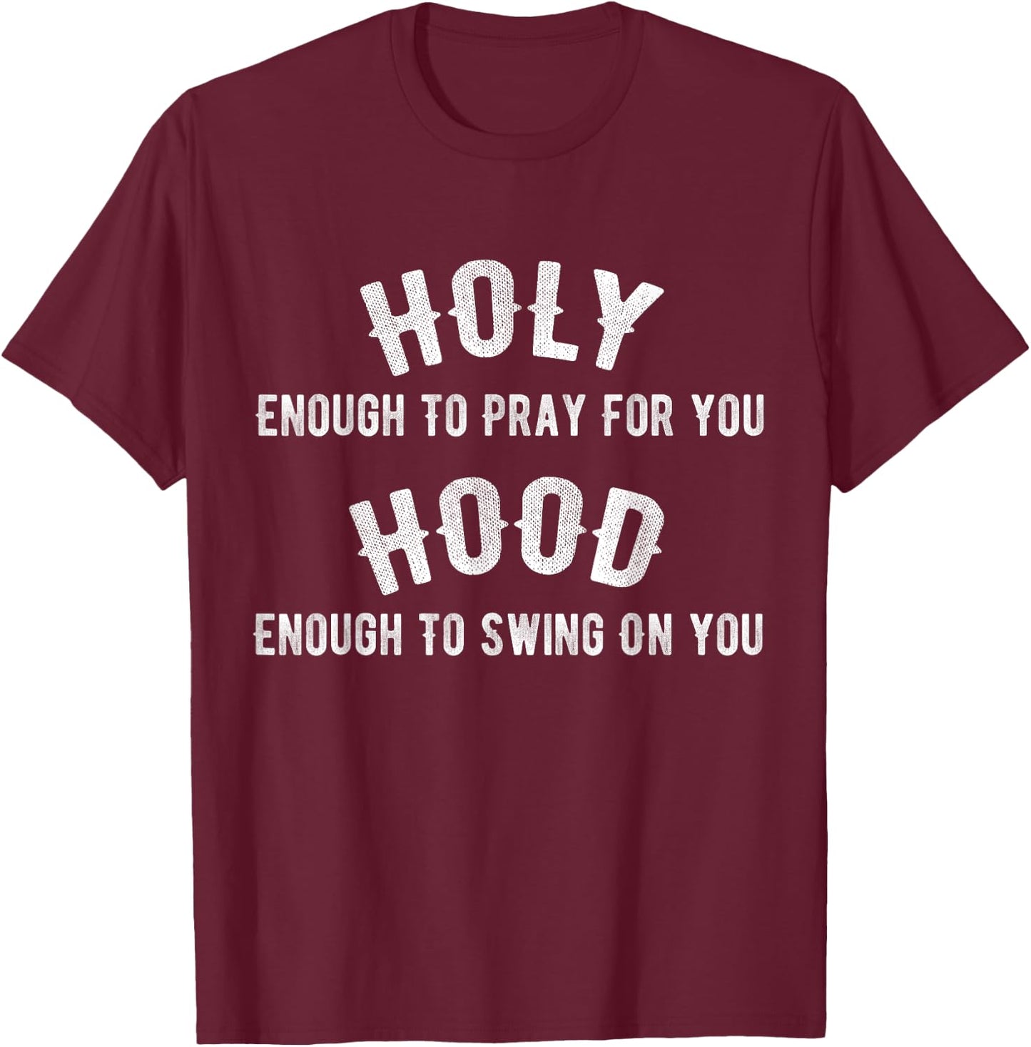 Holy Enough To Pray For You, Hood Enough To Swing On You T-Shirt - T-Shirt | Maroon