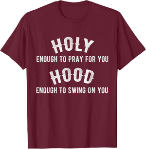 Holy Enough To Pray For You, Hood Enough To Swing On You T-Shirt - T-Shirt | Maroon