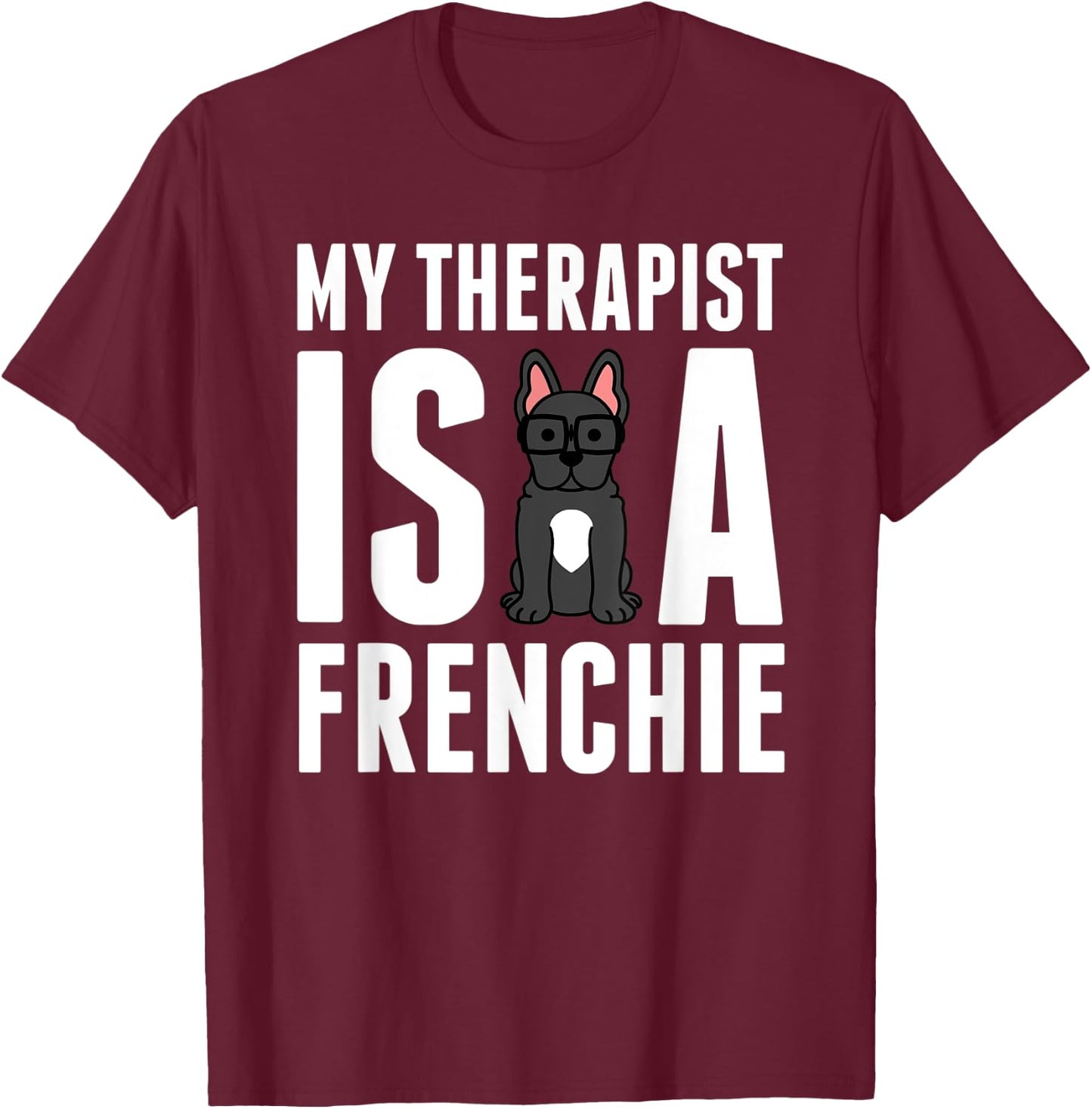 My Therapist Is A French Bulldog Funny Dog Gift Men Women Kids T-Shirt - T-Shirt | Maroon