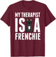 My Therapist Is A French Bulldog Funny Dog Gift Men Women Kids T-Shirt - T-Shirt | Maroon