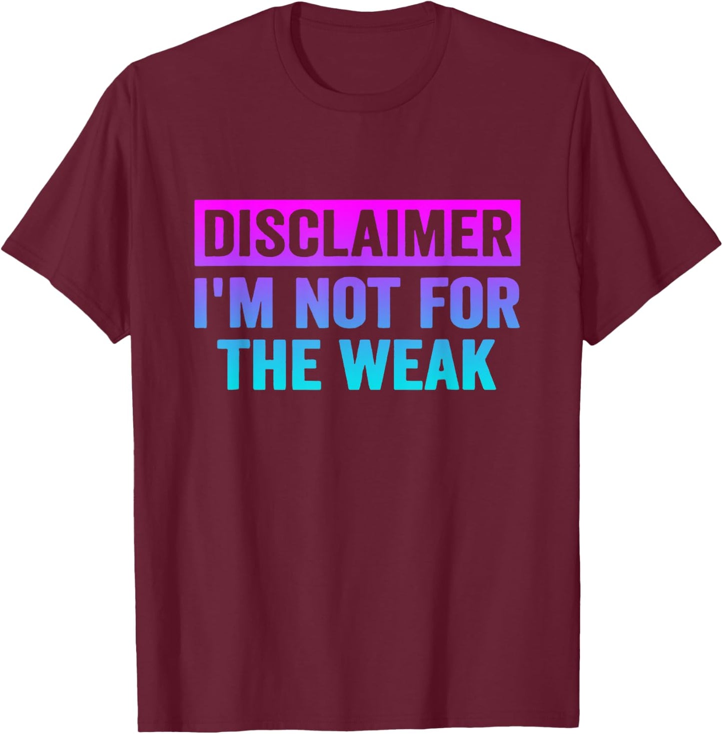 Disclaimer I'm Not For The Weak Funny T-Shirt - T-Shirt | Maroon