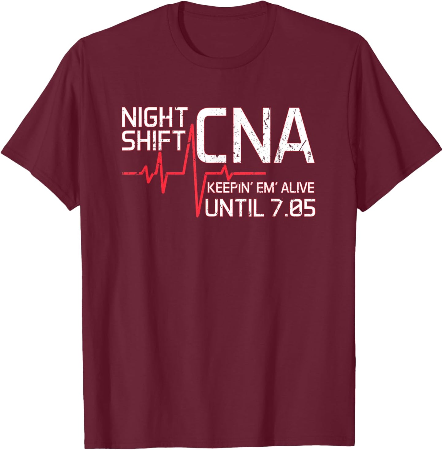 Night Shift CNA Keepin' Em Alive Until 7:05 Graveyard Shift T-Shirt - T-Shirt | Maroon