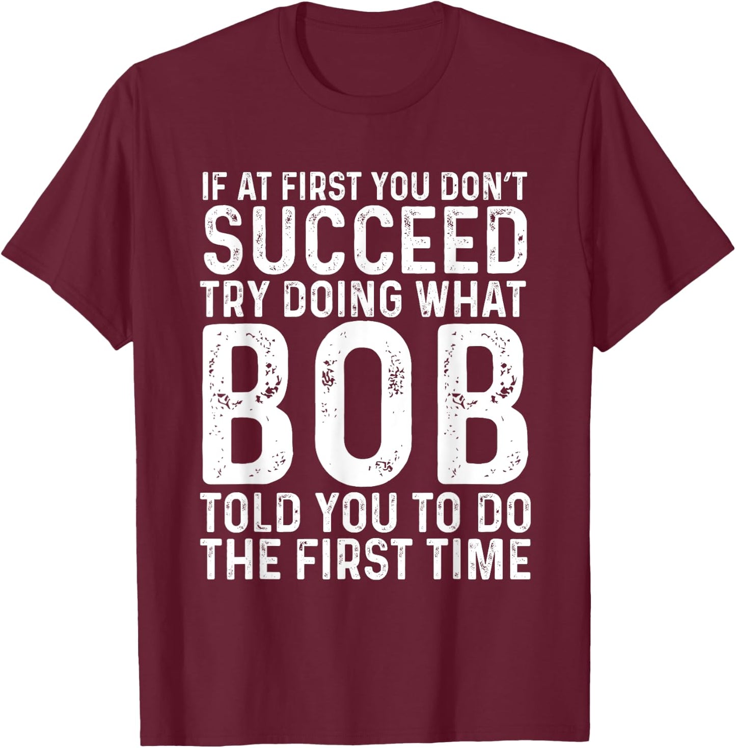 Funny Bob If At First You Don't Succeed Father's Day Dad Bob T-Shirt - T-Shirt | Maroon