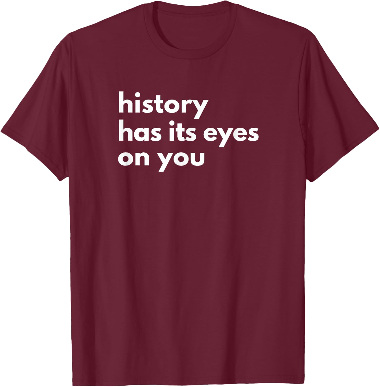 History Has Its Eyes on You | Historic Civil Patriotic Quote T-Shirt - T-Shirt | Maroon
