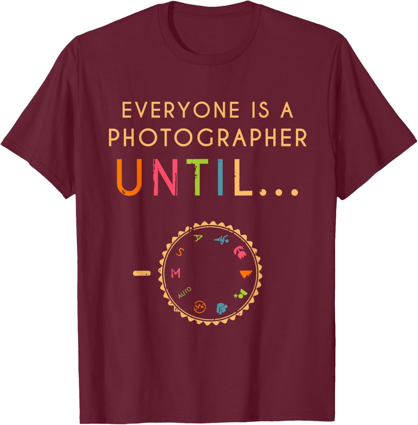 Everyone Is A Photographer Until Photographer T-Shirt - T-Shirt | Maroon