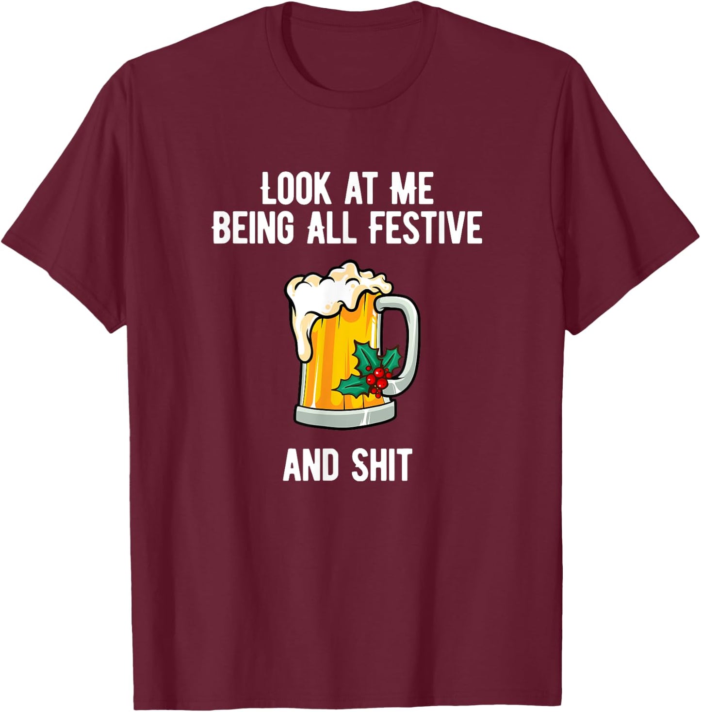 Look at Me Being Festive and Shit Christmas Pun Beer Drinker T-Shirt - T-Shirt | Maroon