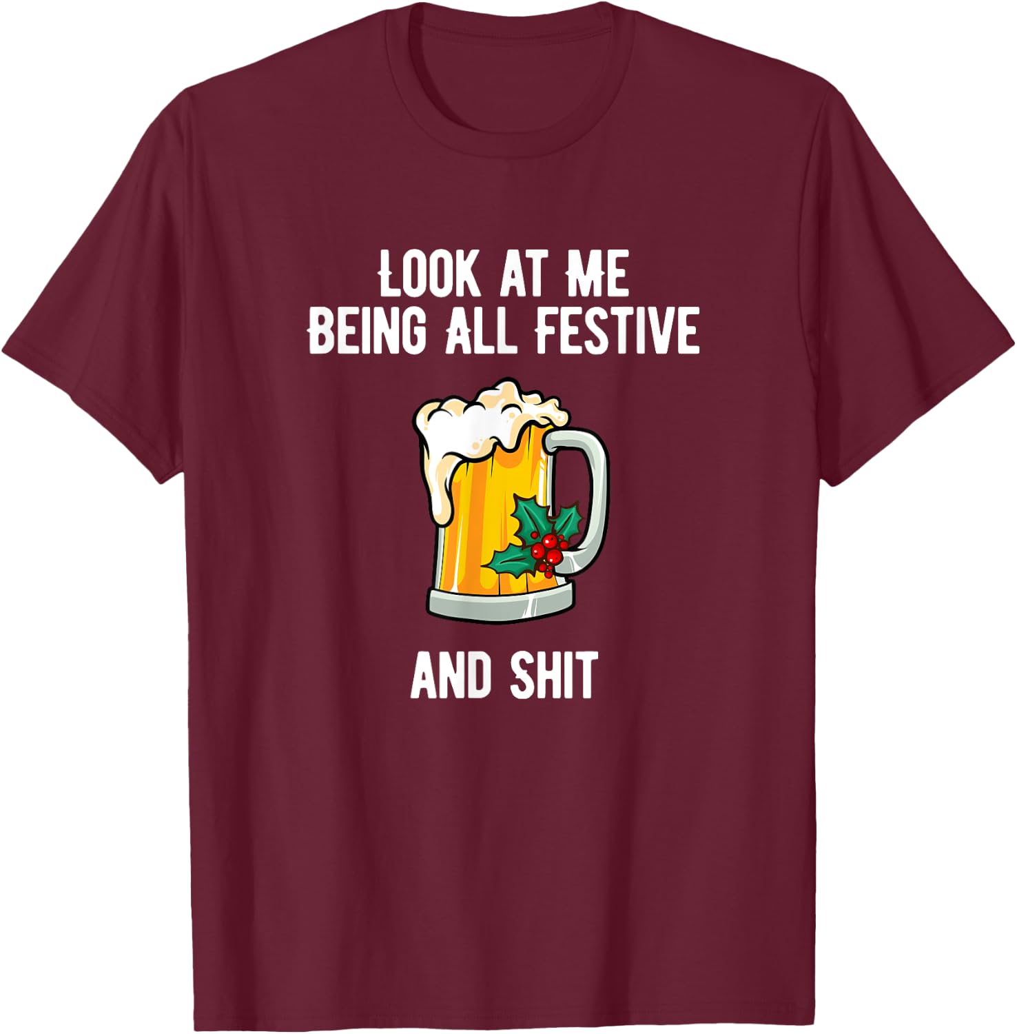 Look at Me Being Festive and Shit Christmas Pun Beer Drinker T-Shirt - T-Shirt | Maroon