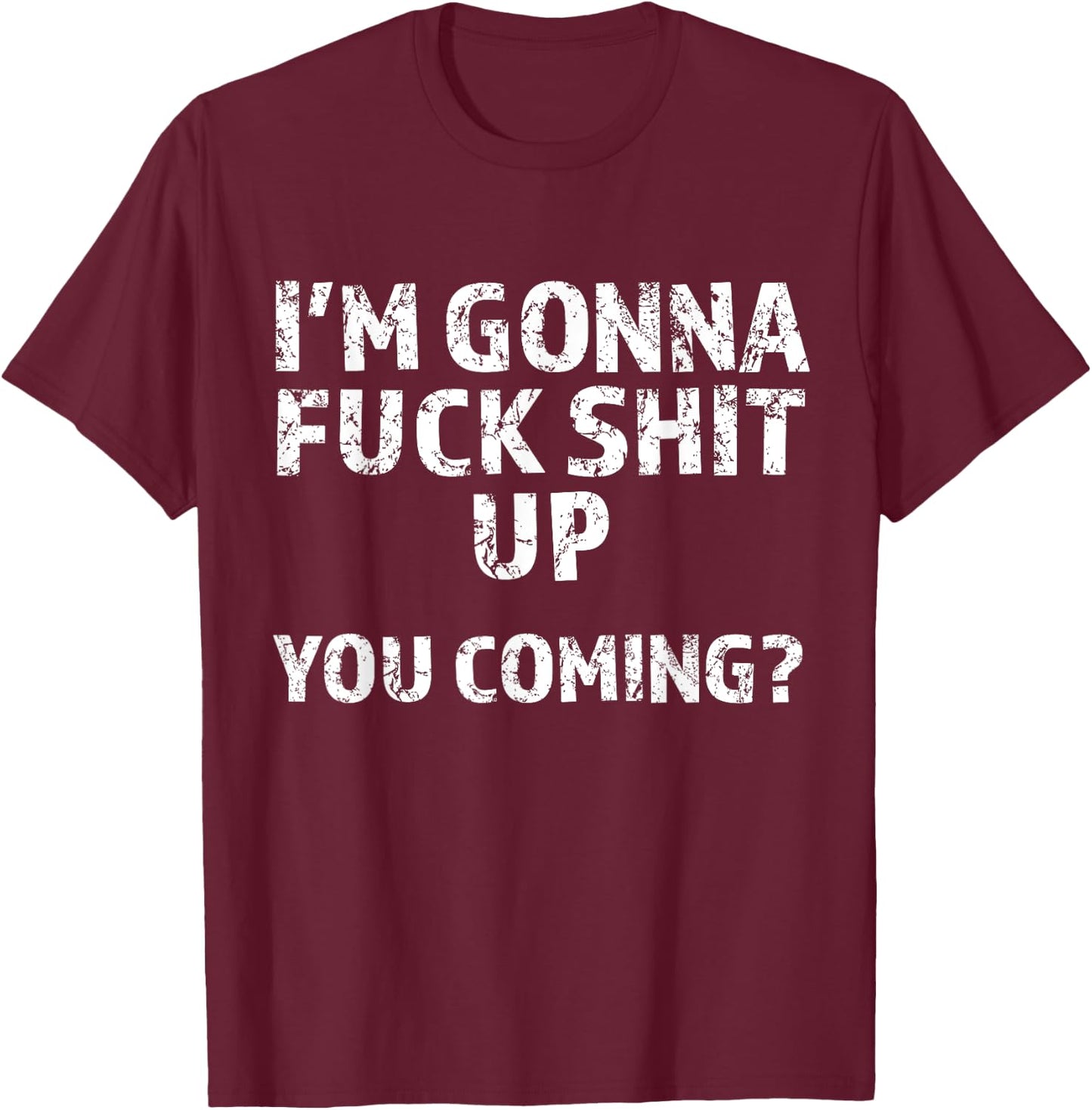 I'm Gonna Screw This Shit Up - You Coming | Funny A F Graphic T-Shirt - T-Shirt | Maroon