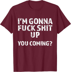 I'm Gonna Screw This Shit Up - You Coming | Funny A F Graphic T-Shirt - T-Shirt | Maroon