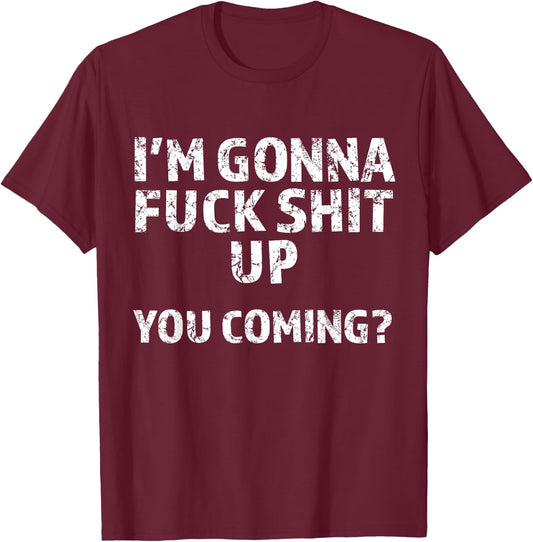 I'm Gonna Screw This Shit Up - You Coming | Funny A F Graphic T-Shirt - T-Shirt | Maroon