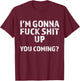 I'm Gonna Screw This Shit Up - You Coming | Funny A F Graphic T-Shirt - T-Shirt | Maroon