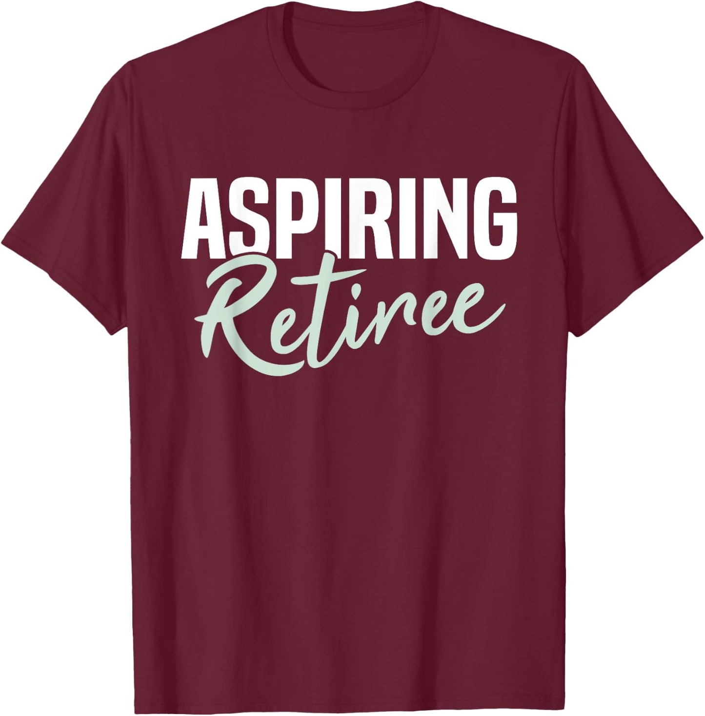 Aspiring Retiree Funny Retirement Gift T-Shirt - T-Shirt | Maroon