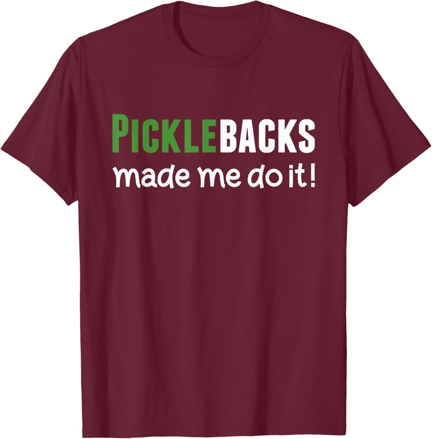 Picklebacks Made Me Do It, Funny Pickleback shot T-Shirt - T-Shirt | Maroon