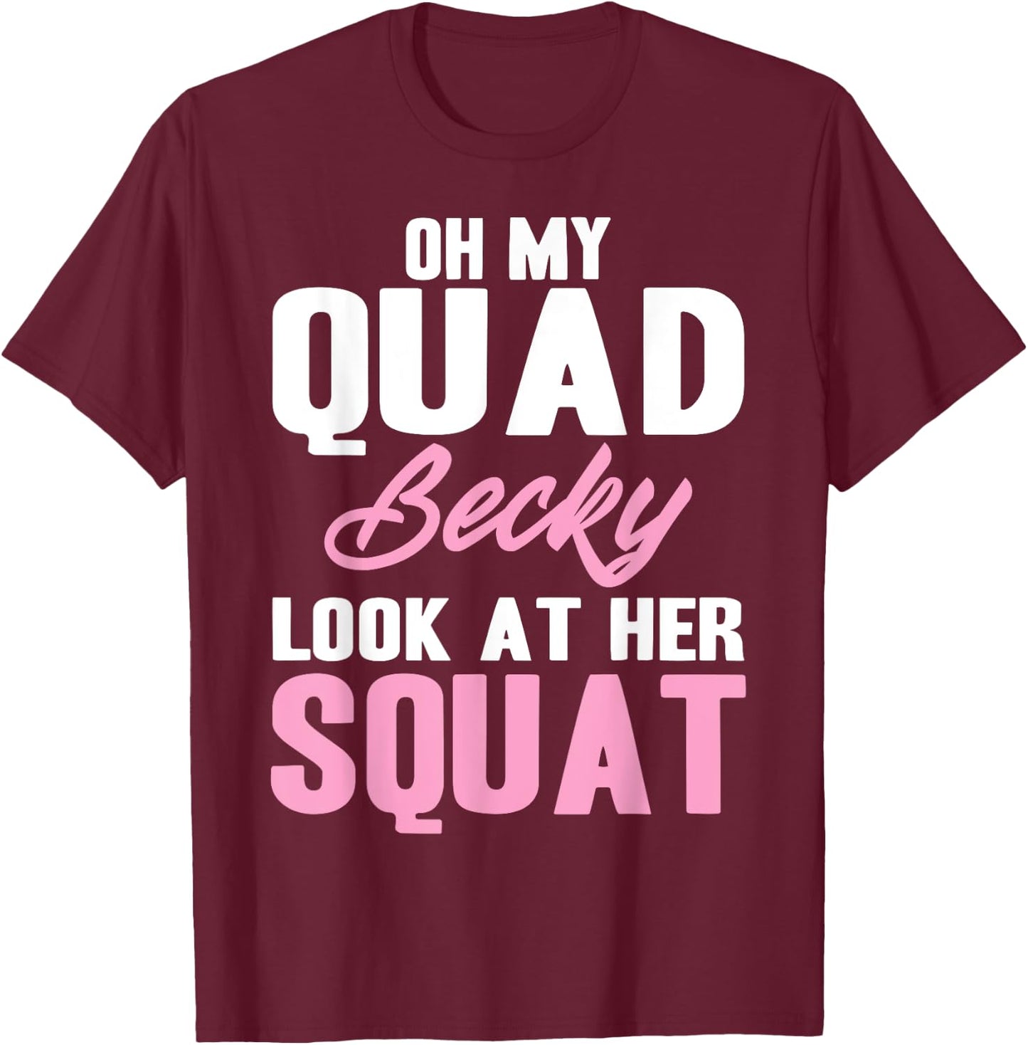 Oh My Quad Becky Look At Her Squat Design - Cute Fitness T-Shirt - T-Shirt | Maroon