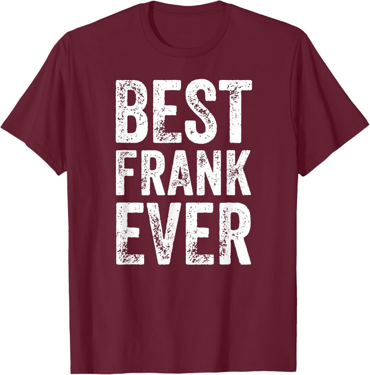 Best Frank Ever Shirt Funny Personalized First Name Frank T-Shirt - T-Shirt | Maroon