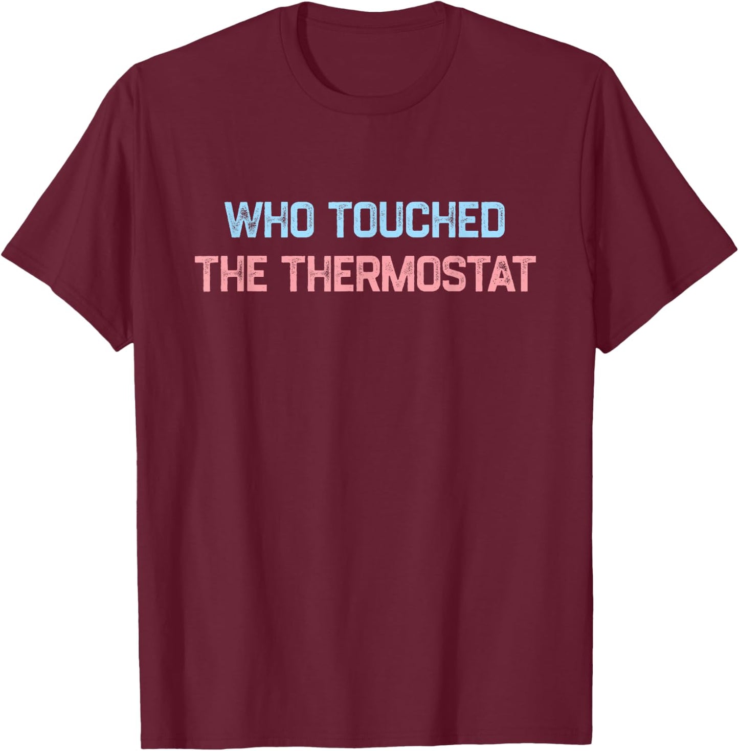 Who Touched The Thermostat, Funny Dad Gift T-Shirt - T-Shirt | Maroon