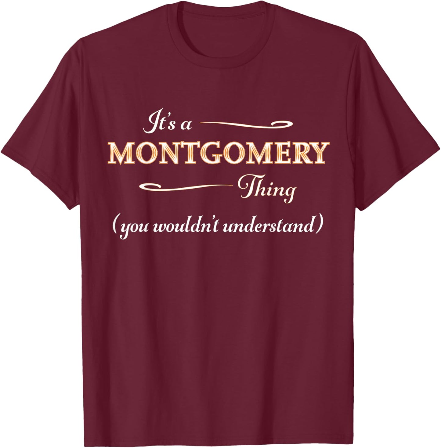 It's a MONTGOMERY Thing, You Wouldn't Understand | Name Gift T-Shirt - T-Shirt | Maroon