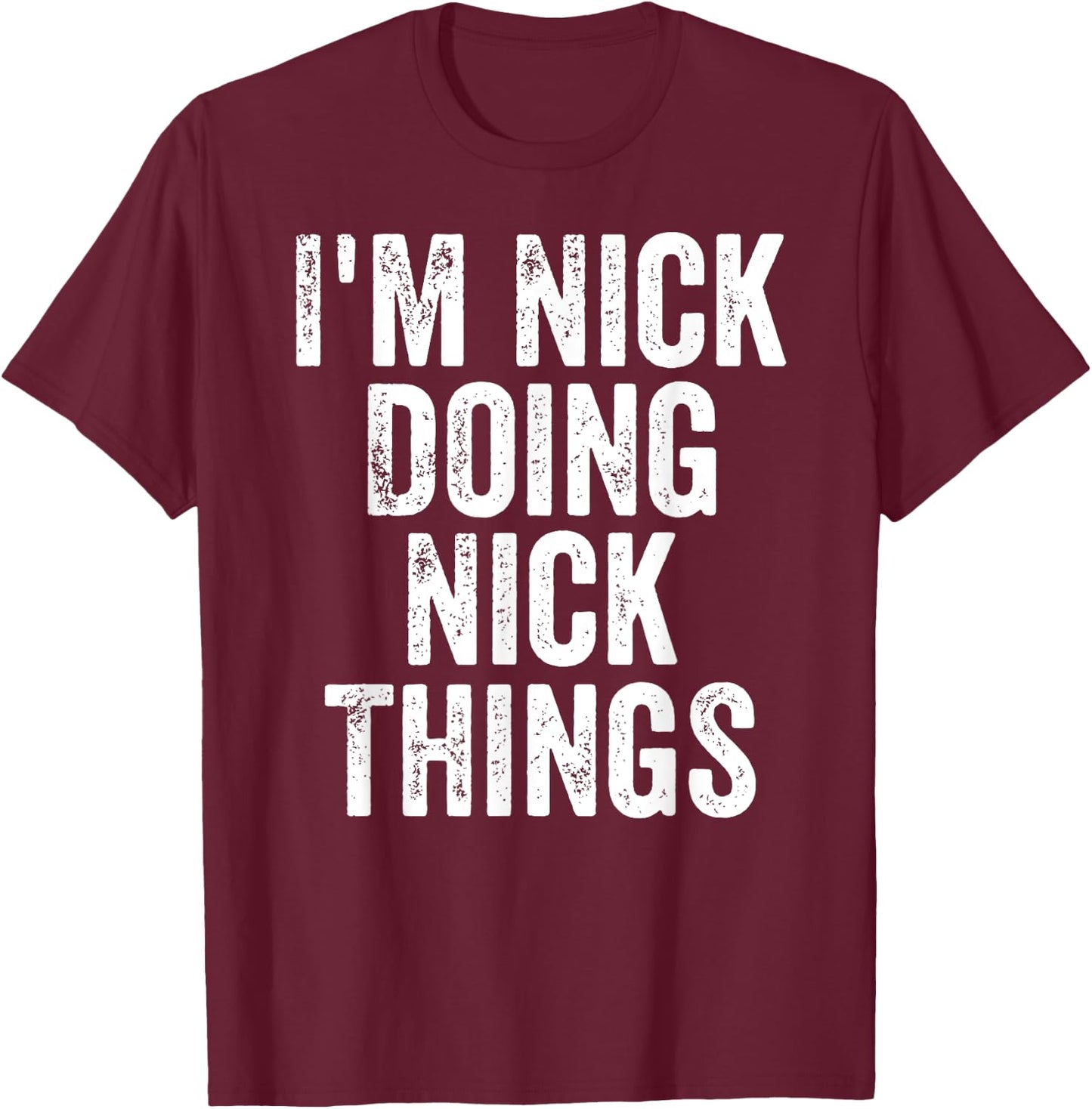 I'm Nick Doing Nick Things Shirt Personalized First Name T-Shirt - T-Shirt | Maroon