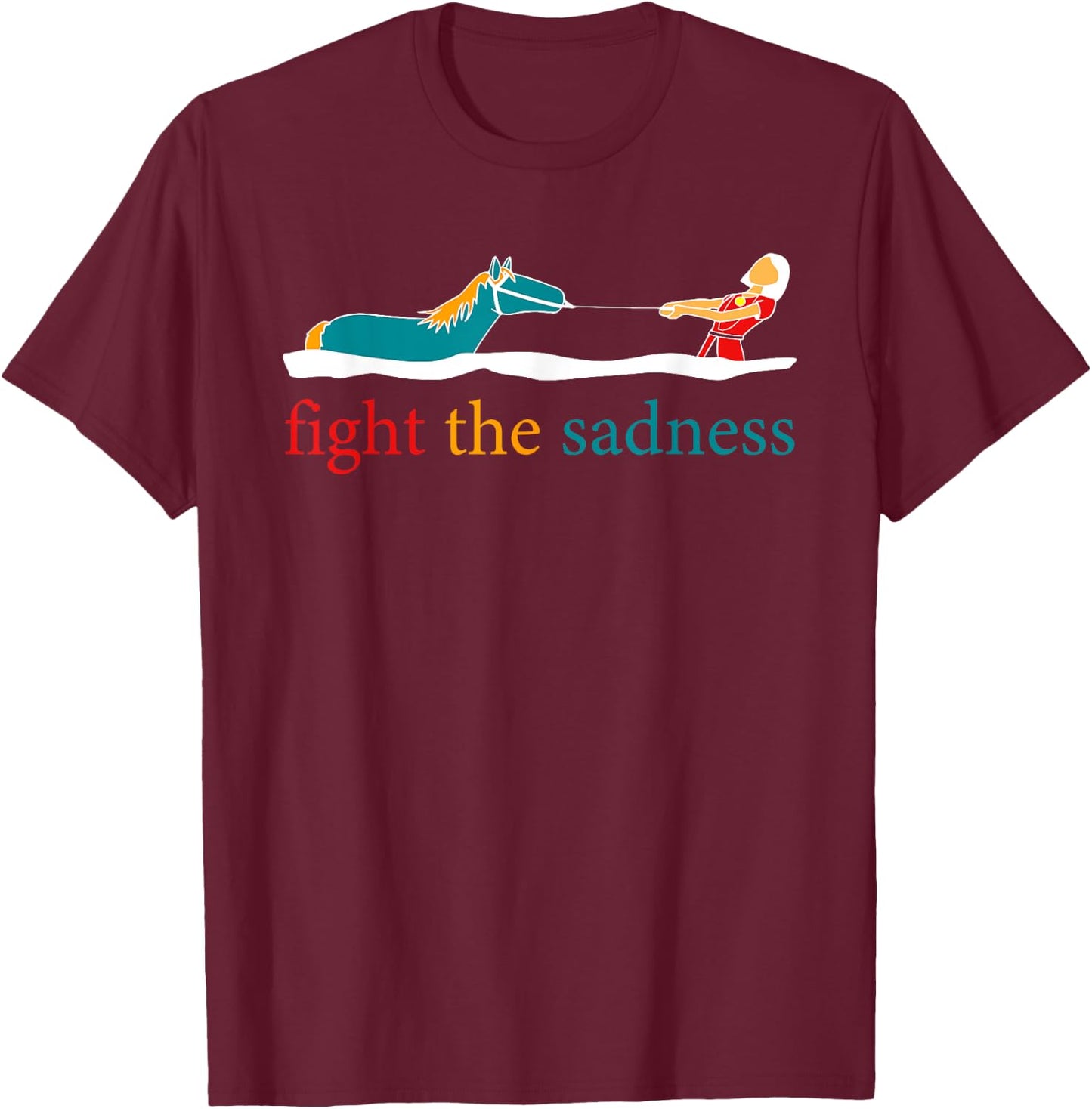 Fight The Sadness funny apparel T-Shirt - T-Shirt | Maroon