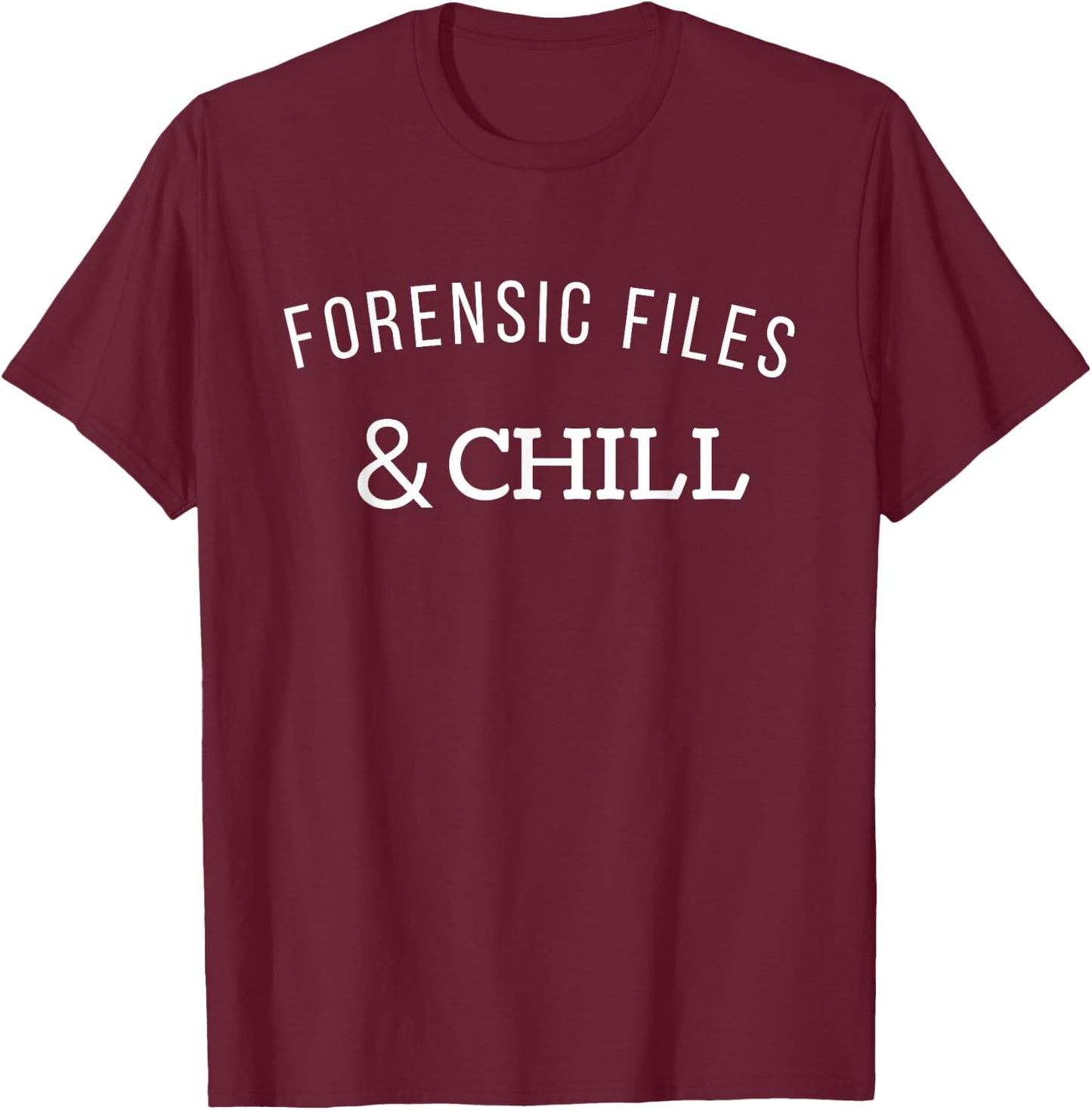 Forensic Files and Chill - Funny Forensic Science T-Shirt - T-Shirt | Maroon