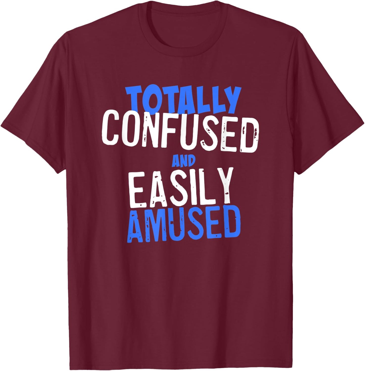 Totally Confused and Easily Amused T-Shirt - T-Shirt | Maroon