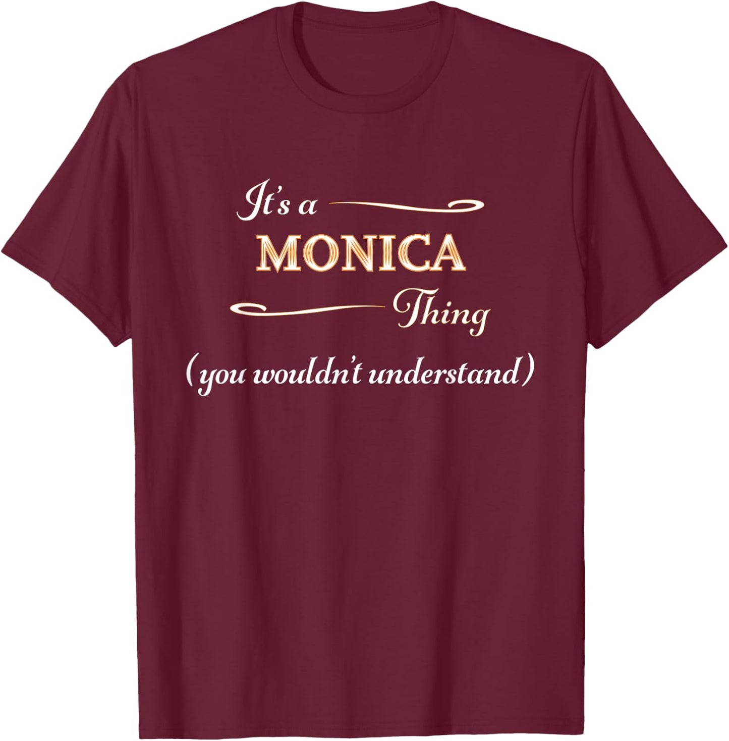 It's a MONICA Thing, You Wouldn't Understand | Name Gift T-Shirt - T-Shirt | Maroon