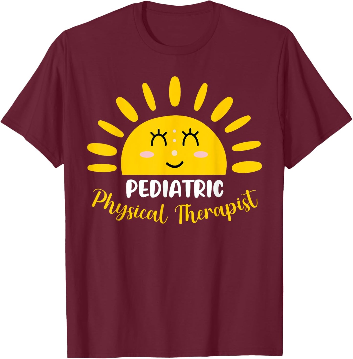 Pediatric Physical Therapist Funny Sunshine PT Therapy Men Women T-Shirt - T-Shirt | Maroon