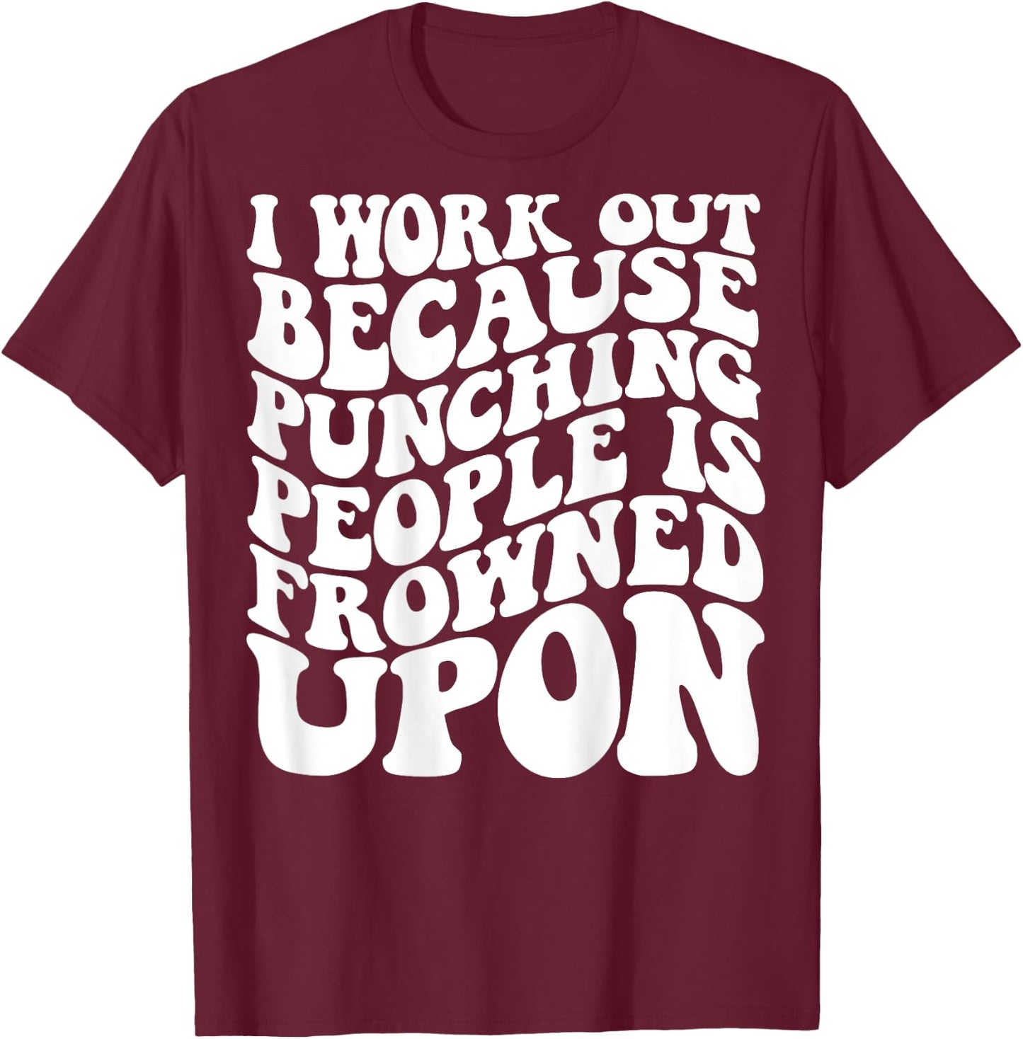 I Work Out Because Punching People Is Frowned Upon T-Shirt - T-Shirt | Maroon