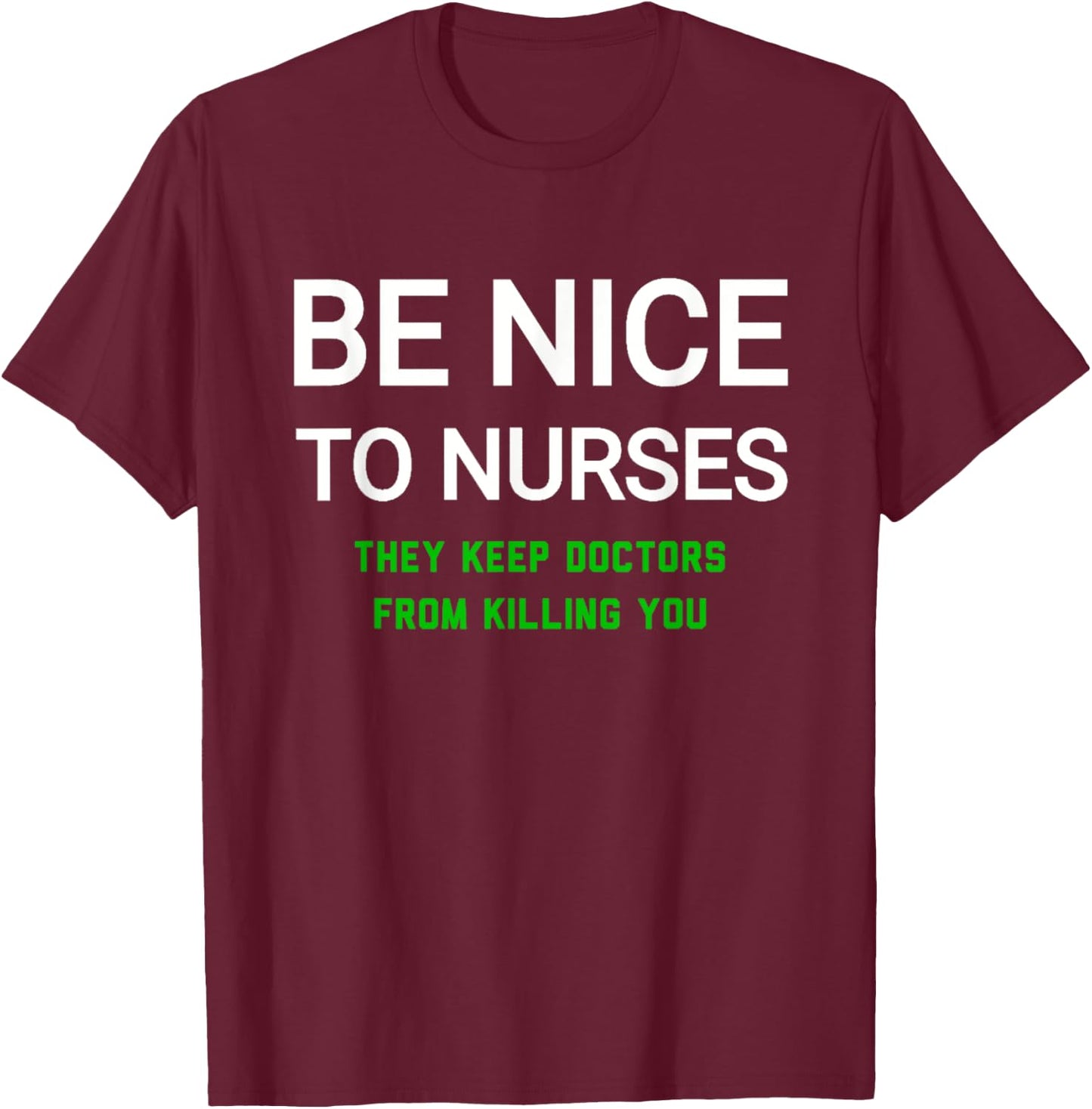 Be Nice to Nurses They Keep Doctors from Killing You T-Shirt - T-Shirt | Maroon