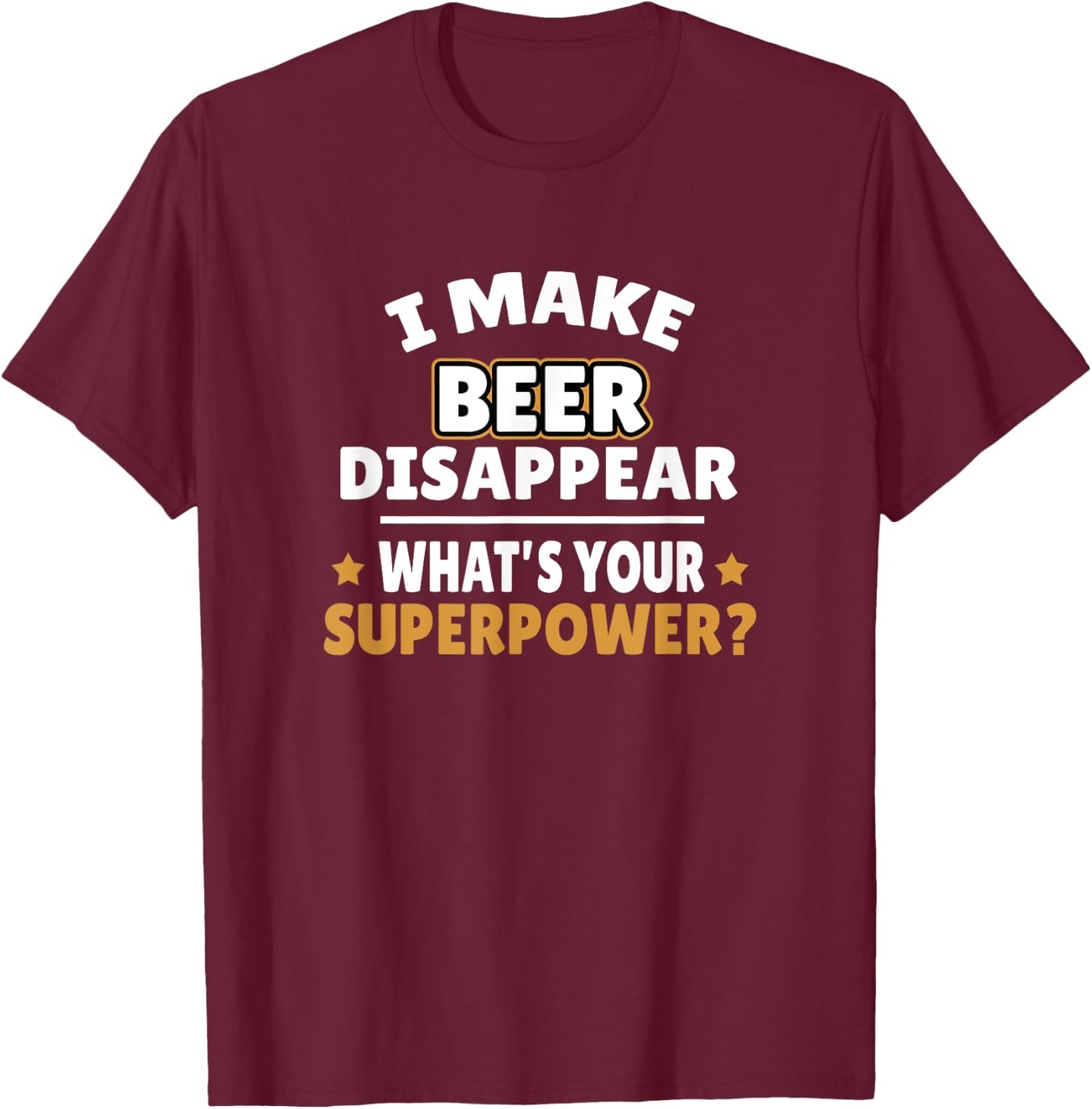 I Make Beer Disappear T-Shirt - T-Shirt | Maroon