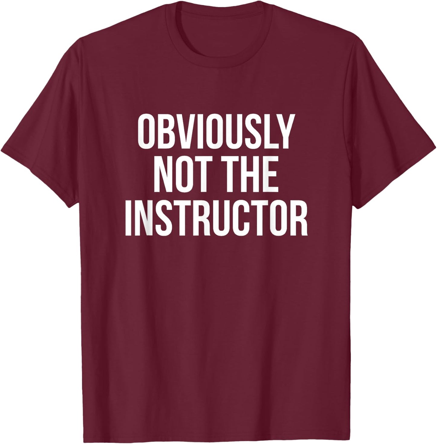 Obviously Not The Instructor T-Shirt - T-Shirt | Maroon