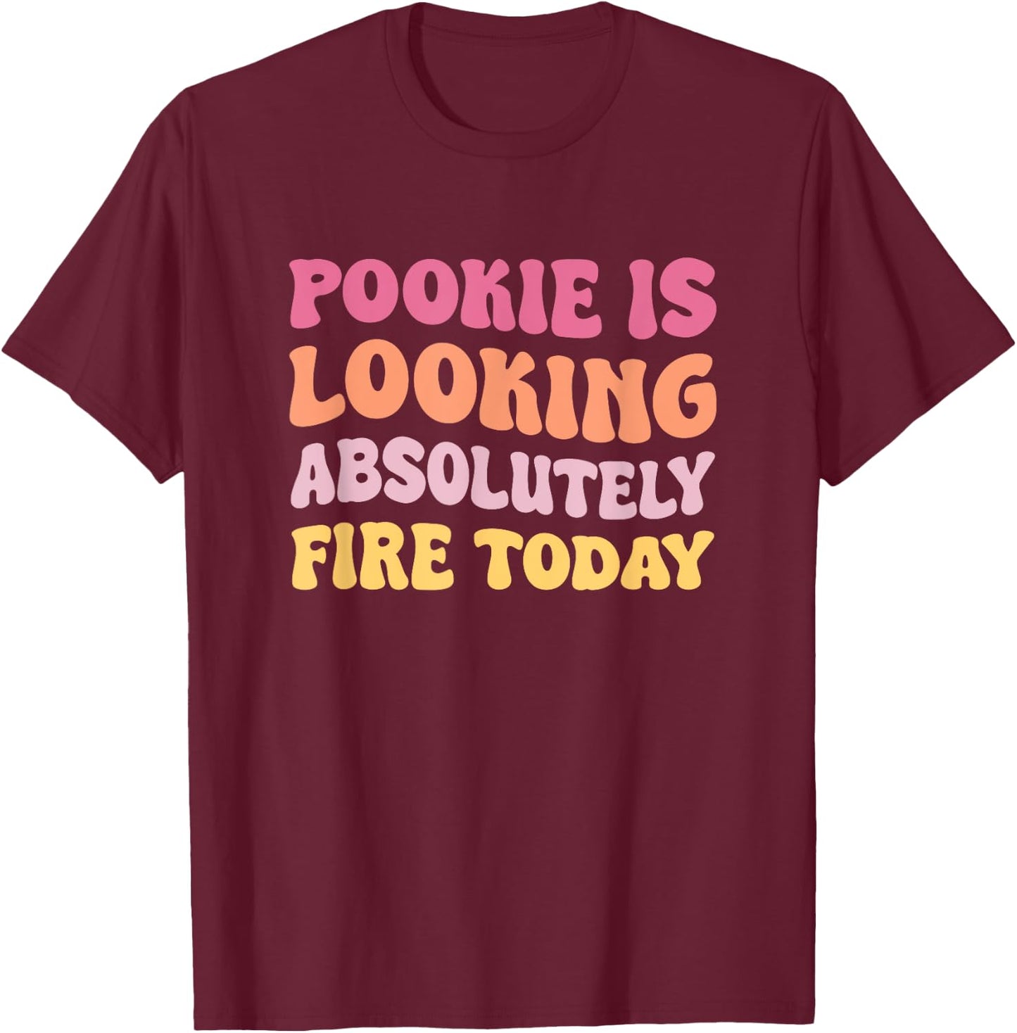 Pookie Is Looking Absolutely Fire Today T-Shirt - T-Shirt | Maroon