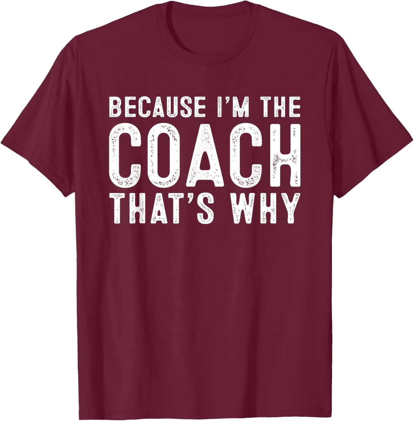 Because I'm The Coach That's Why T-Shirt - T-Shirt | Maroon