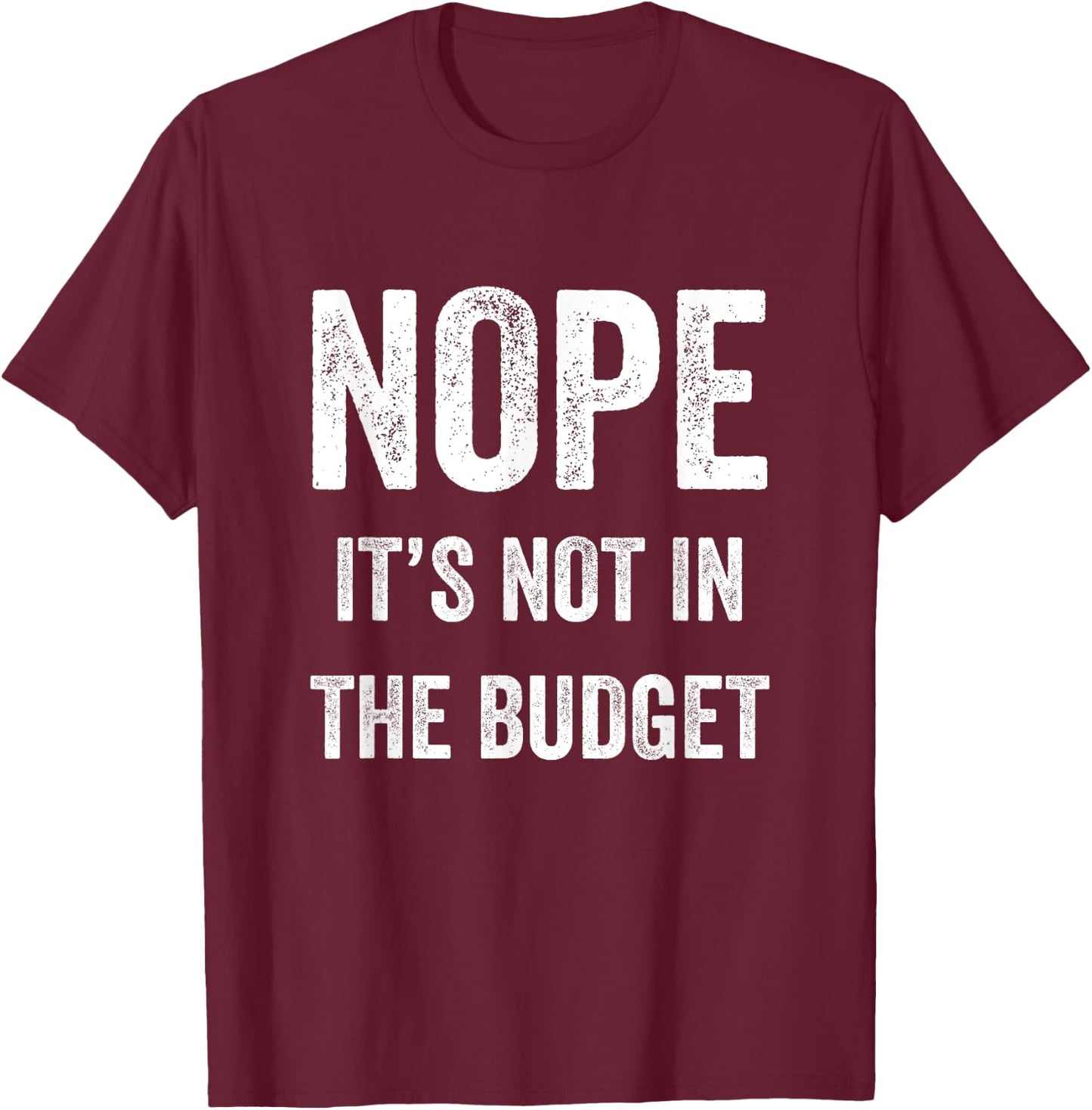 Nope Its Not In The Budget Funny Great Cheapskate Saying T-Shirt - T-Shirt | Maroon
