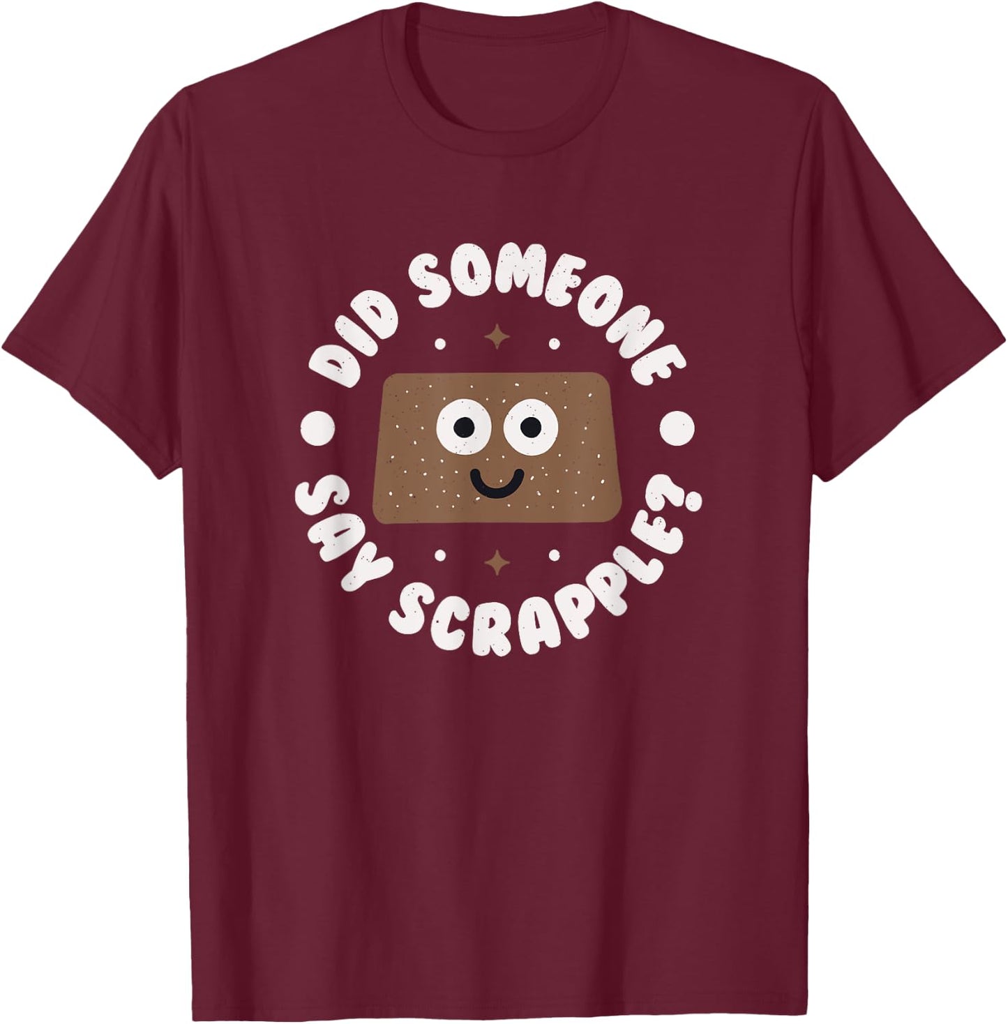 Did Someone Say Scrapple? - Scrapple T-Shirt - T-Shirt | Maroon