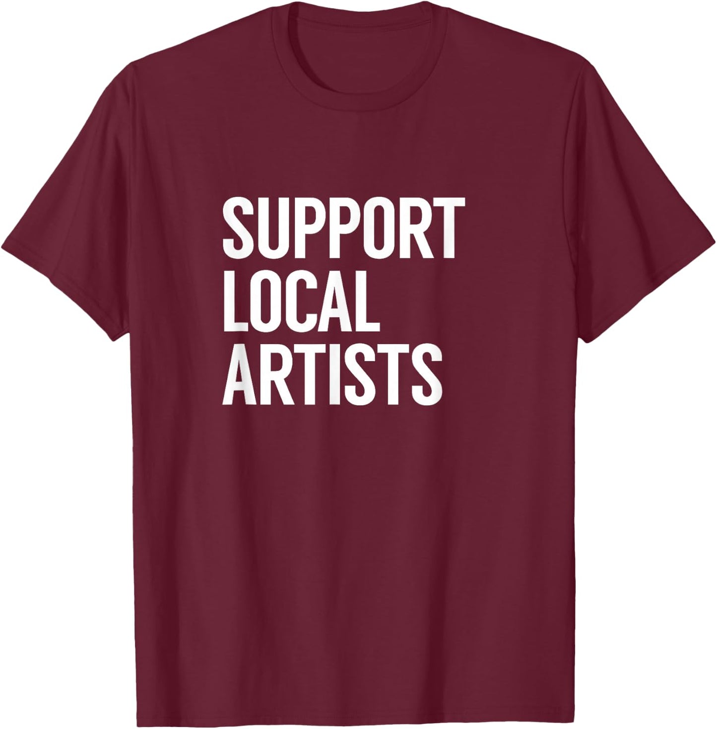 Support Local Artists T-Shirt - T-Shirt | Maroon