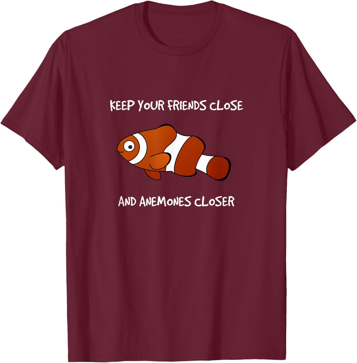 Keep Your Friends Close and Anemones Closer Clownfish T-Shirt - T-Shirt | Maroon