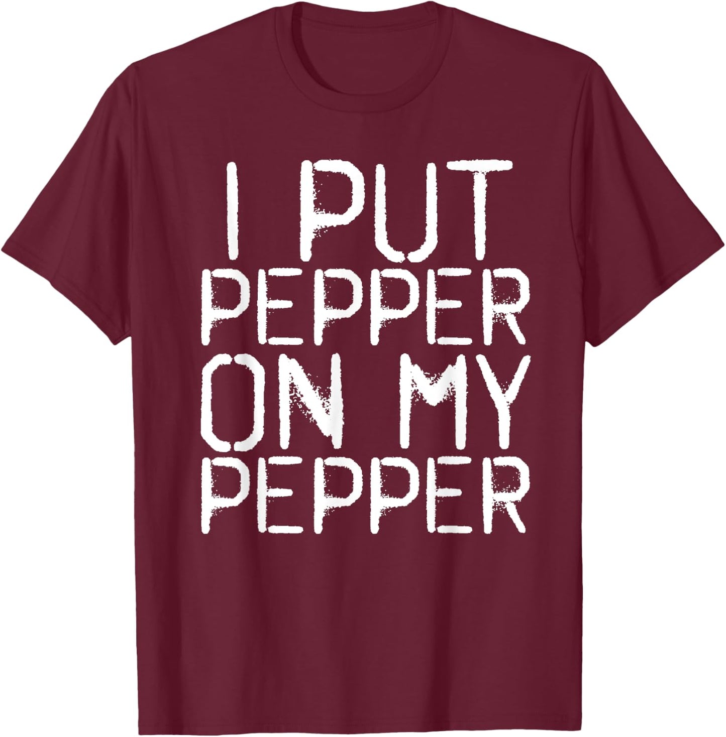 I PUT PEPPER ON MY PEPPER Funny Cheese Pizza Gift T-Shirt - T-Shirt | Maroon