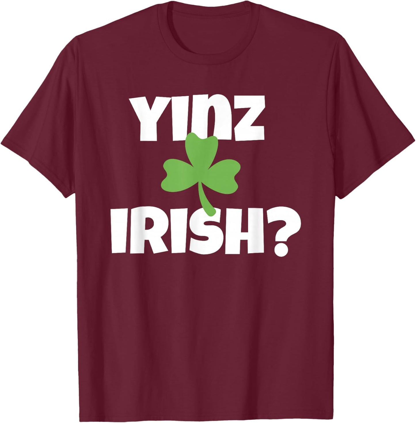 Yinz Irish Funny Pittsburgh St Patricks Day Shamrock T-Shirt - T-Shirt | Maroon