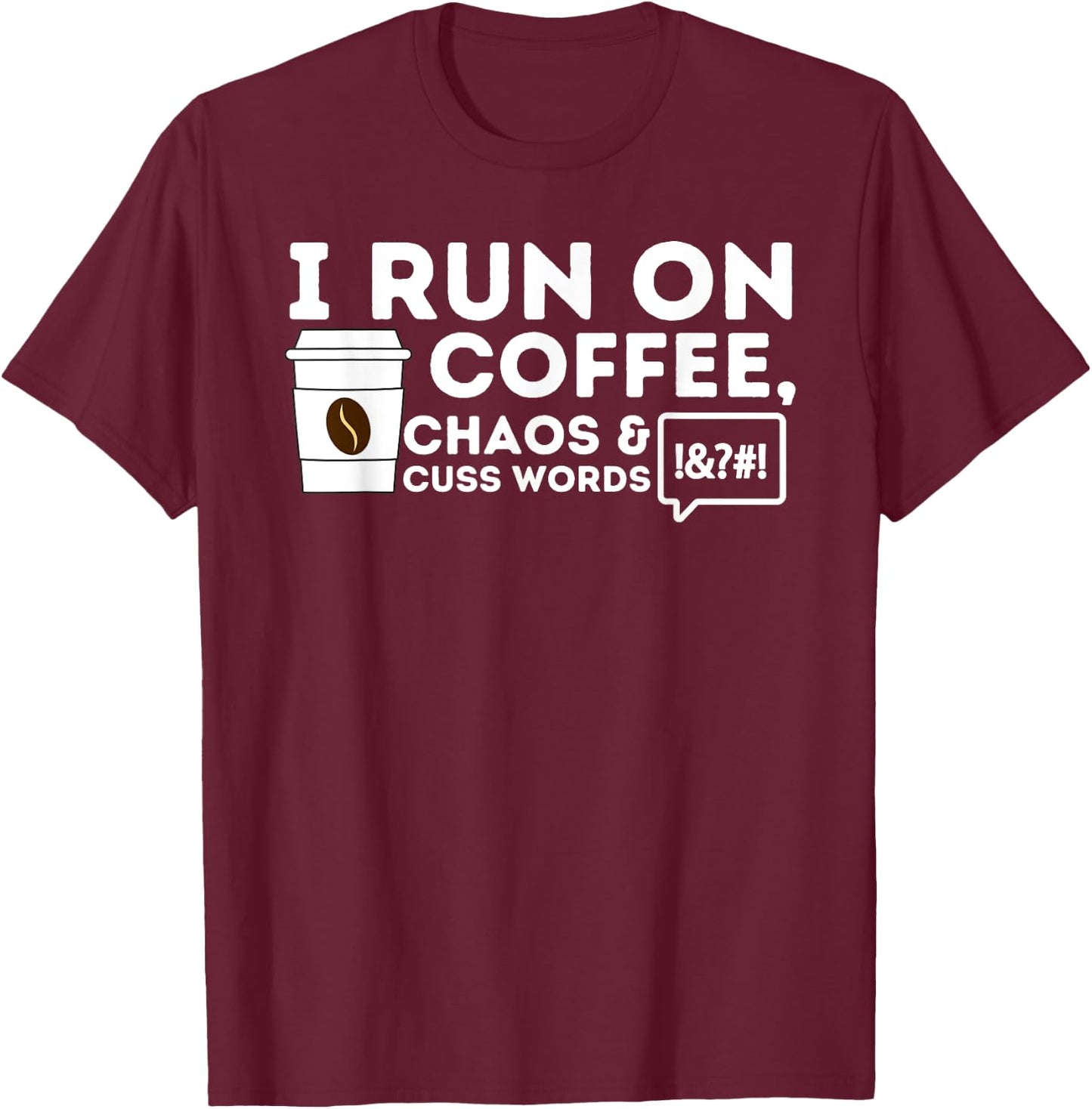 I Run On Coffee Chaos & Cuss Words - Coffee Lover Caffeine T-Shirt - T-Shirt | Maroon