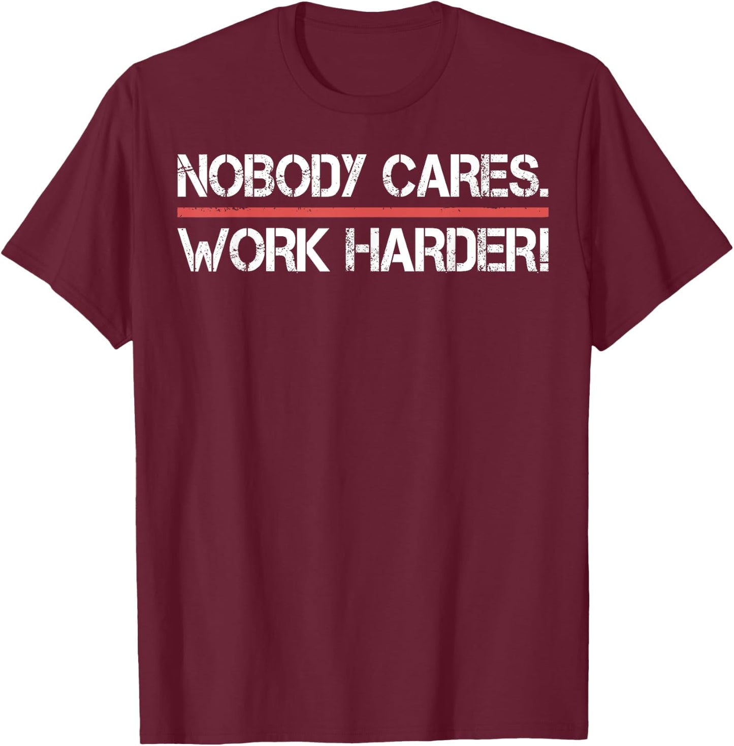 Nobody Cares Work Harder Shirt- Inspiration Motivational T-Shirt - T-Shirt | Maroon