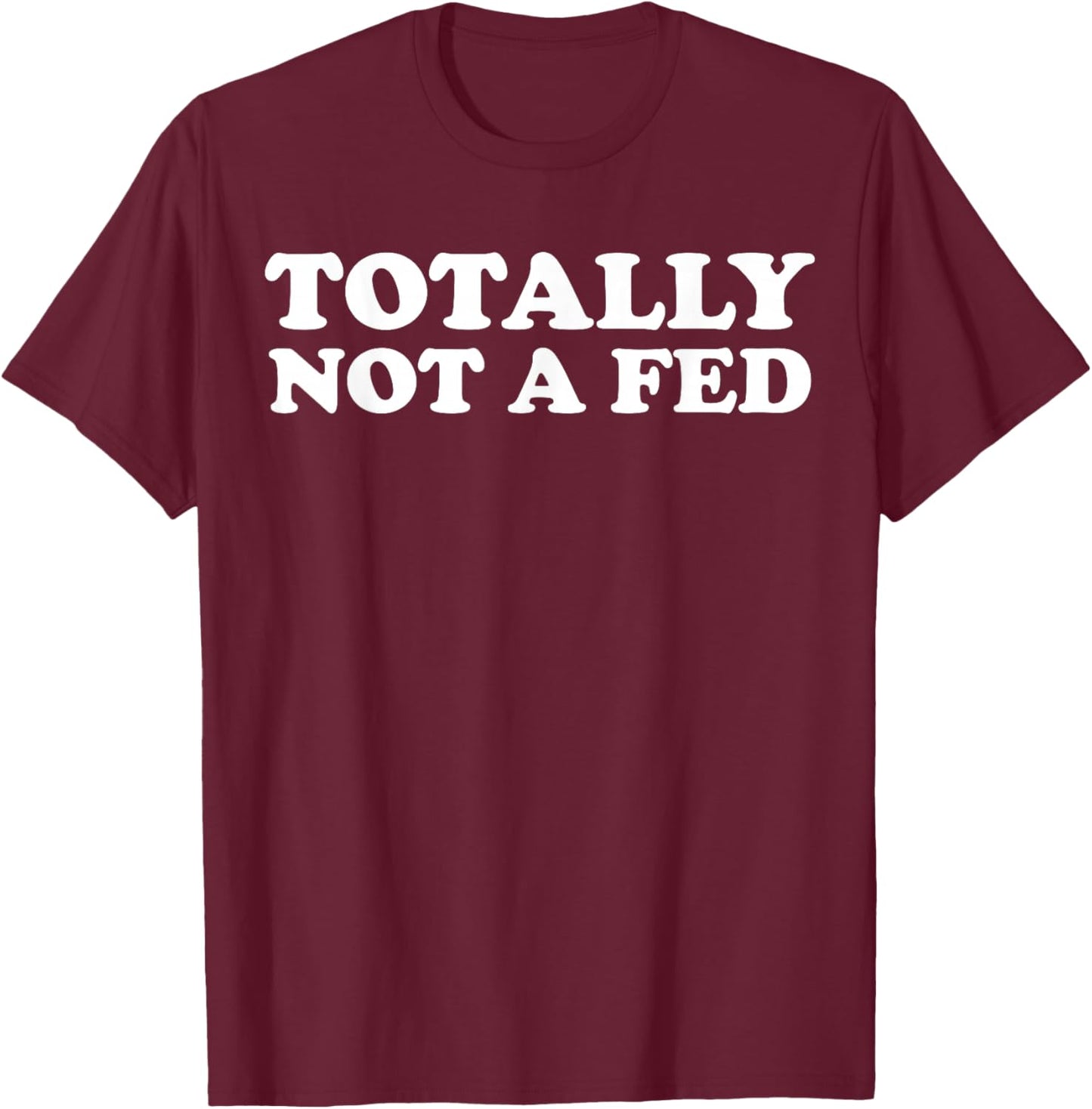 Totally Not A Fed T-Shirt - T-Shirt | Maroon