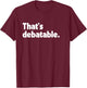 That's Debatable Funny Debate Team T-Shirt - T-Shirt | Maroon
