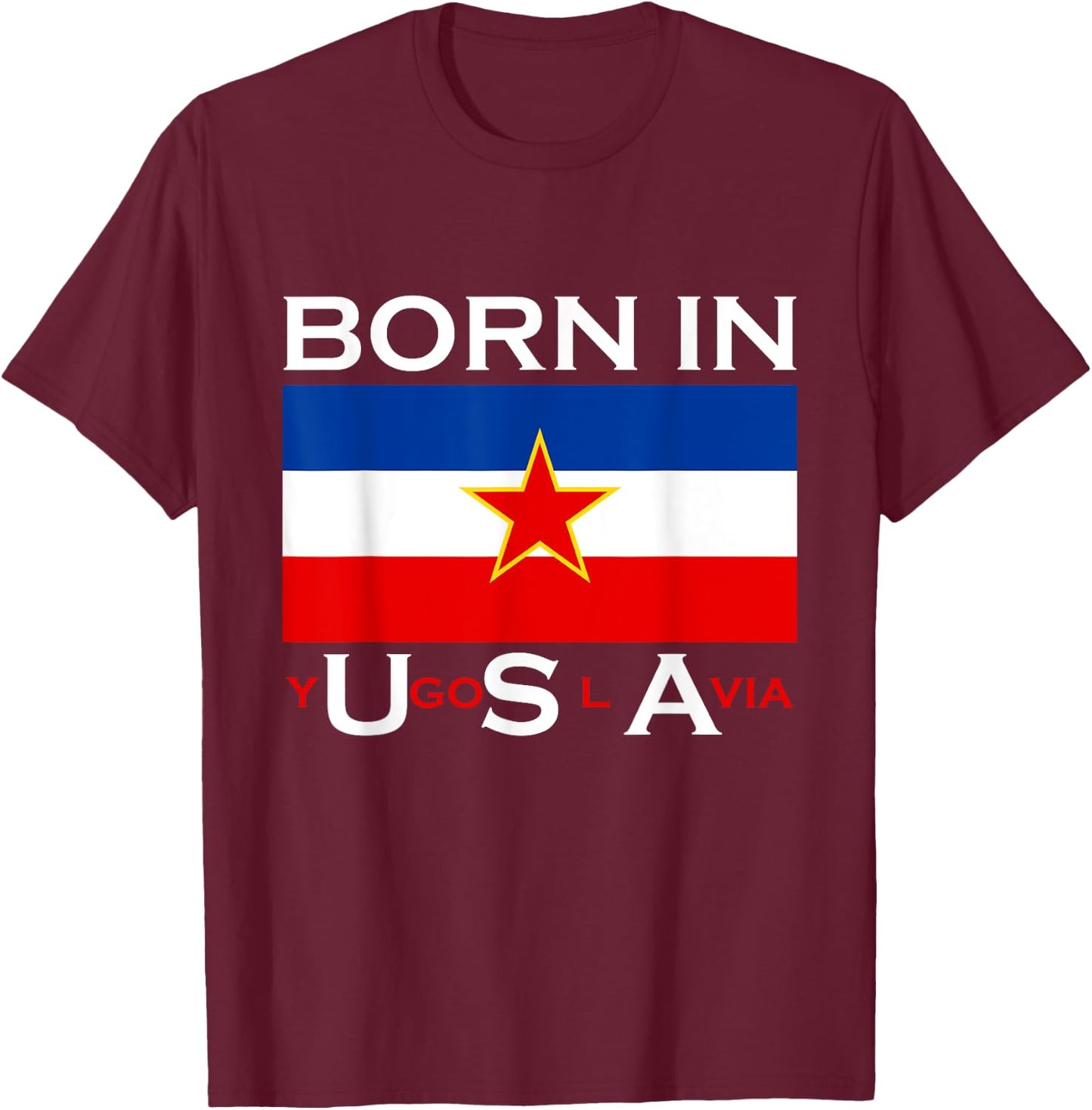 Born in Yugoslavia - Funny Yugoslavia Balkans Gift T-Shirt - T-Shirt | Maroon