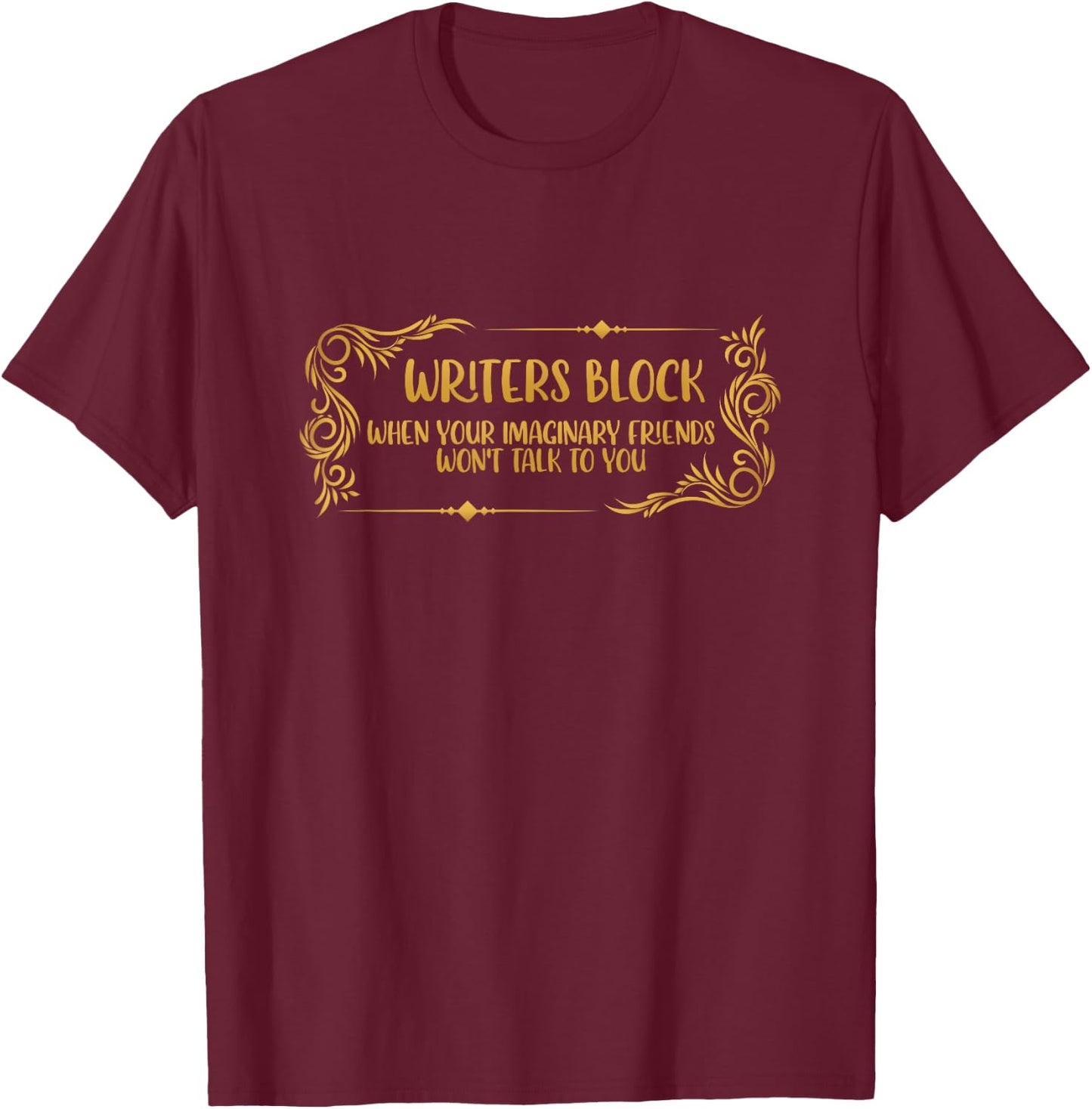 Writers Block When Your Imaginary Friends Wont Talk To You T-Shirt - T-Shirt | Maroon