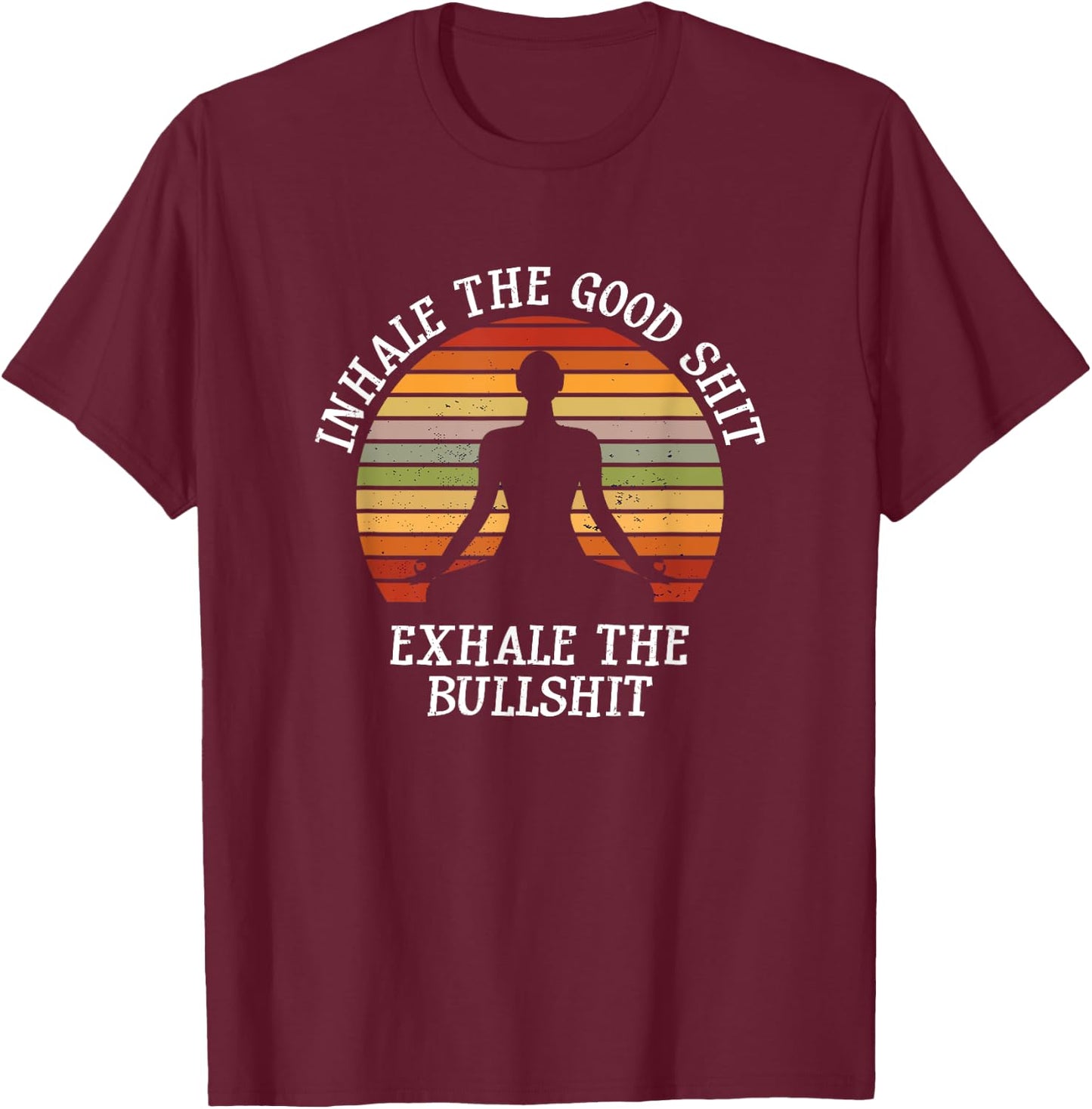 Inhale Good Shit Exhale Bullshit Funny Quote Yoga Meditation T-Shirt - T-Shirt | Maroon