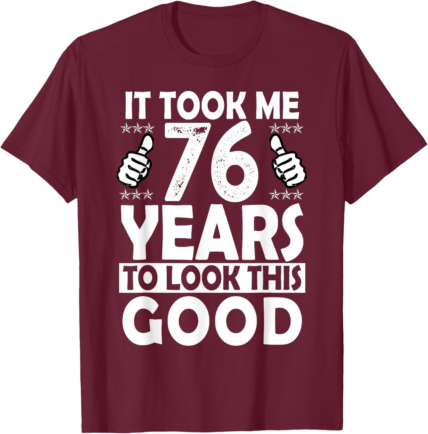 It Took me 76 Years to Look This Good Funny 76 Years Old T-Shirt - T-Shirt | Maroon