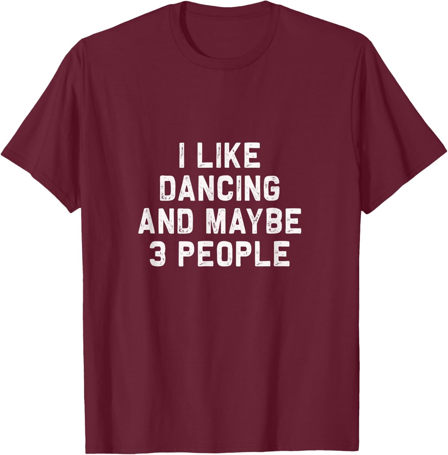 I like Dancing and maybe 3 people | Funny Dance gift T-Shirt - T-Shirt | Maroon