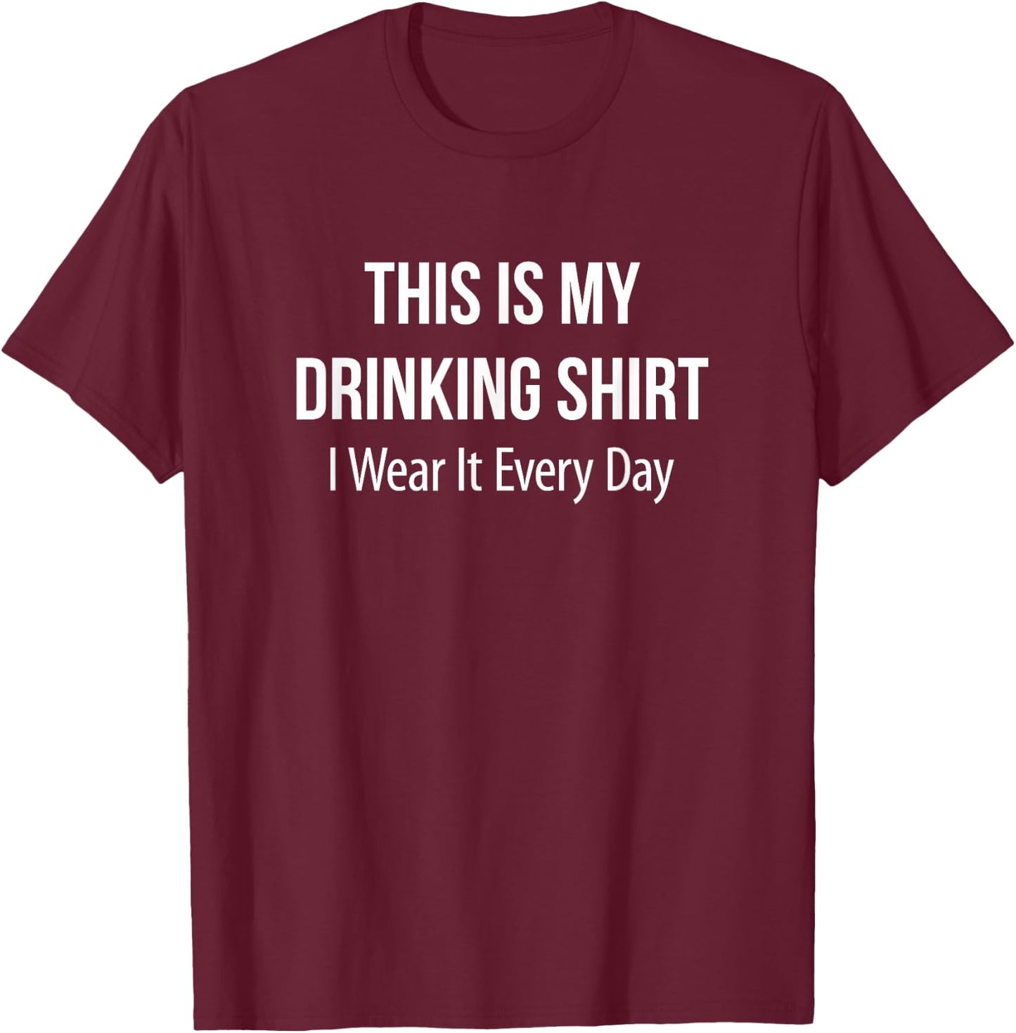 This Is My Drinking Shirt - I Wear It Every Day T-Shirt - T-Shirt | Maroon