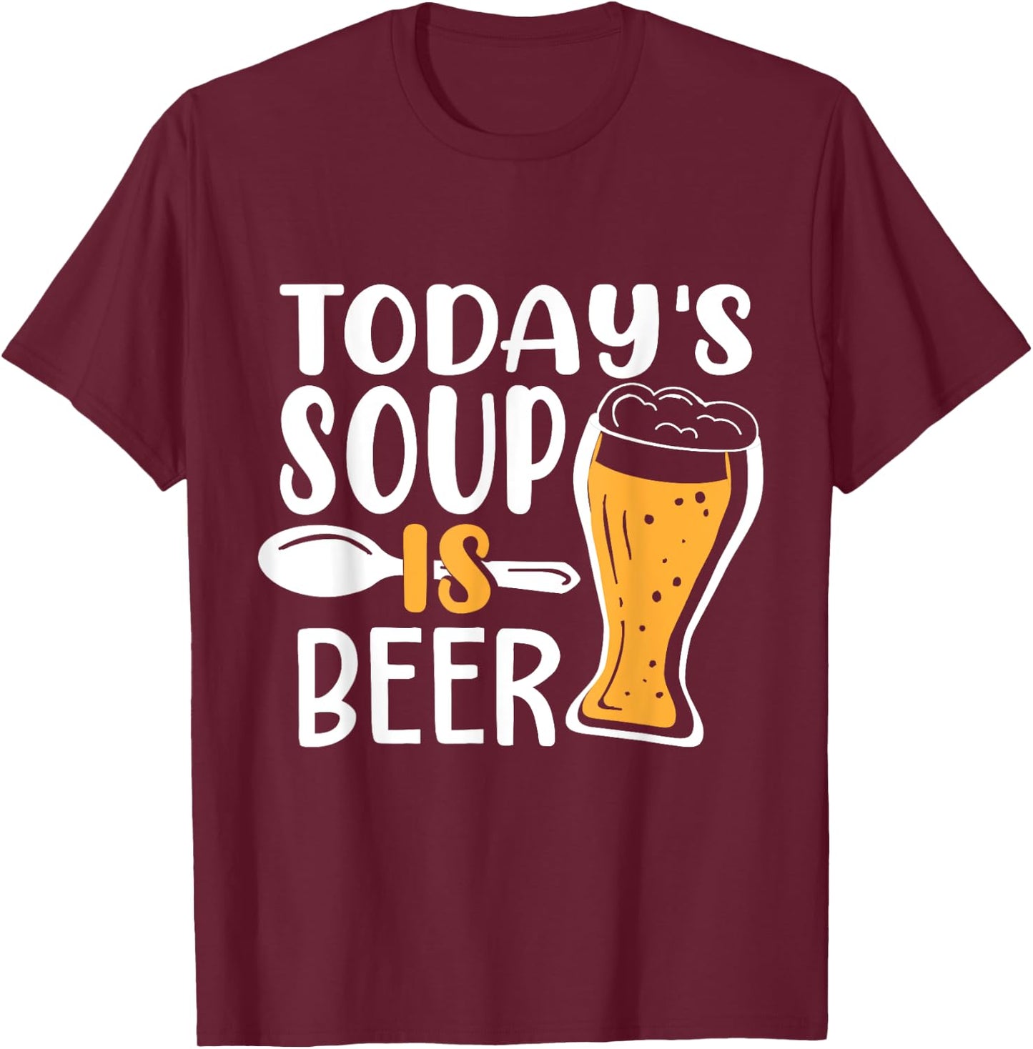 Beer Brewing Todays Soup is Beer - Drinking Gift T-Shirt - T-Shirt | Maroon